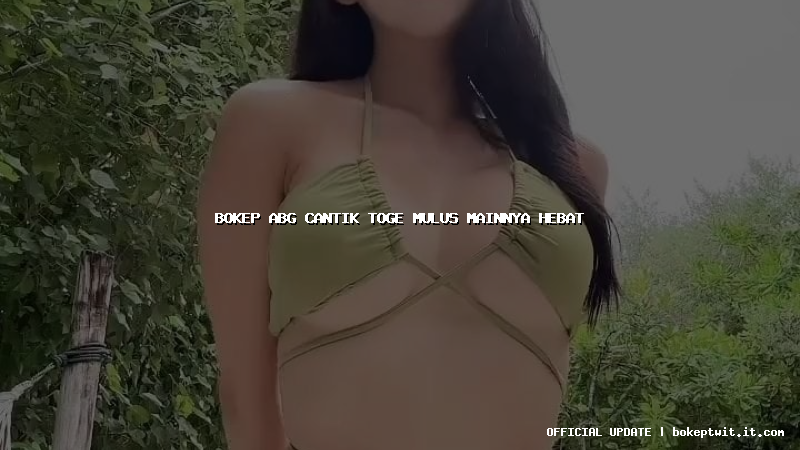 bokep abg cantik toge mulus mainnya hebat