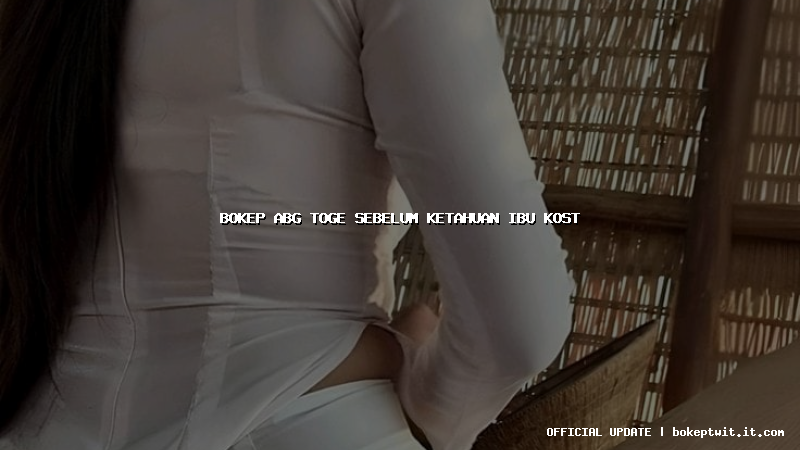 bokep abg toge sebelum ketahuan ibu kost bokep abg toge sebelum ketahuan ibu kost