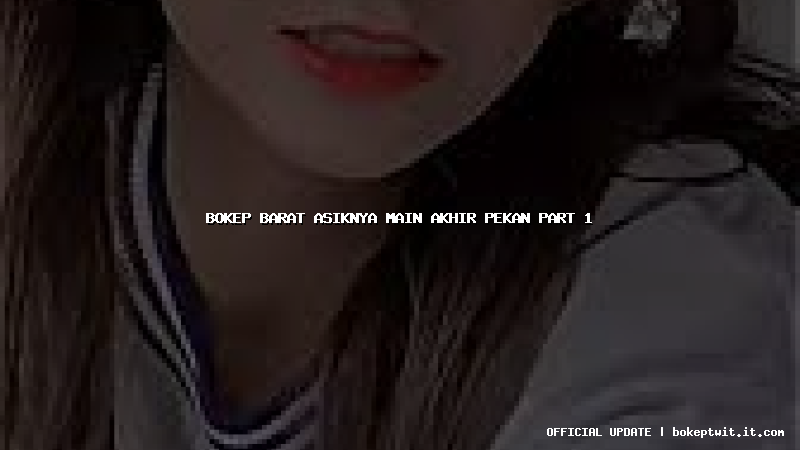 bokep barat asiknya main akhir pekan part 1 bokep barat asiknya main akhir pekan part 1