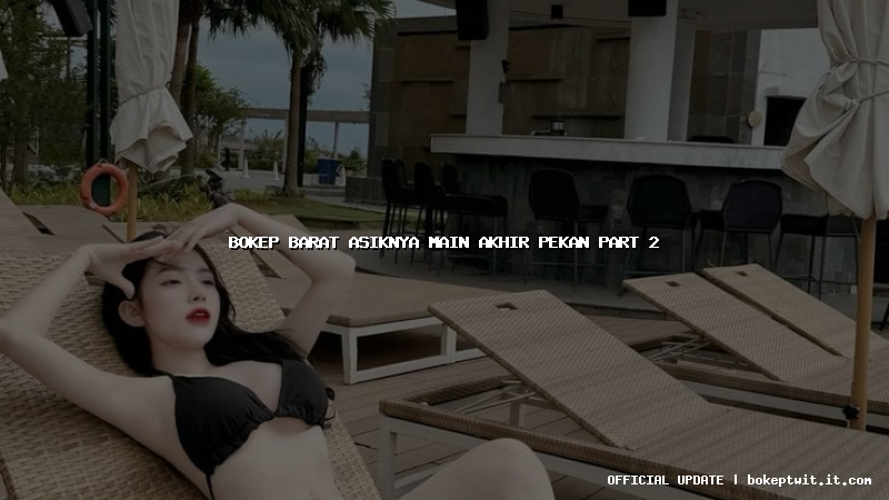 bokep barat asiknya main akhir pekan part 2 bokep barat asiknya main akhir pekan part 2