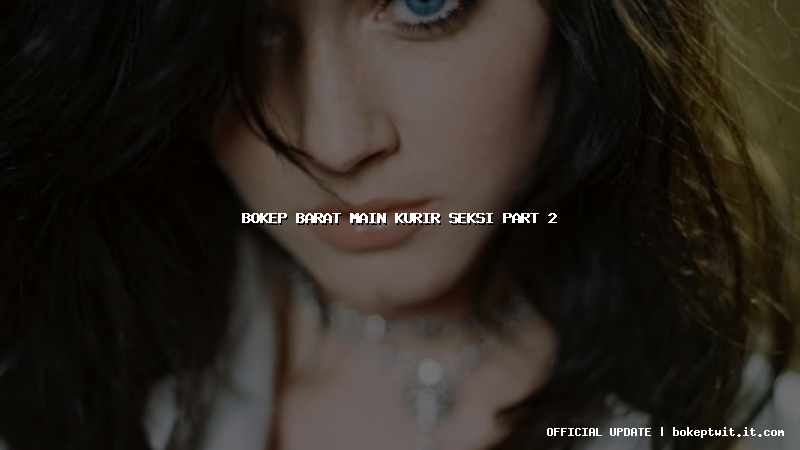 bokep barat main kurir seksi part 2