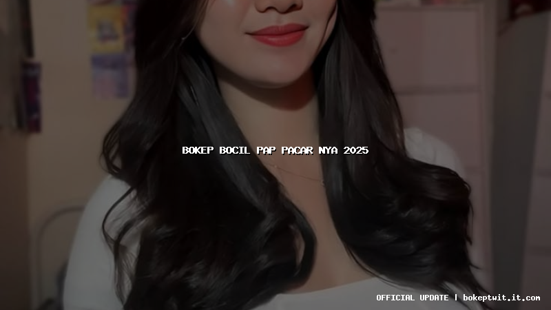 bokep bocil pap pacar nya 2025