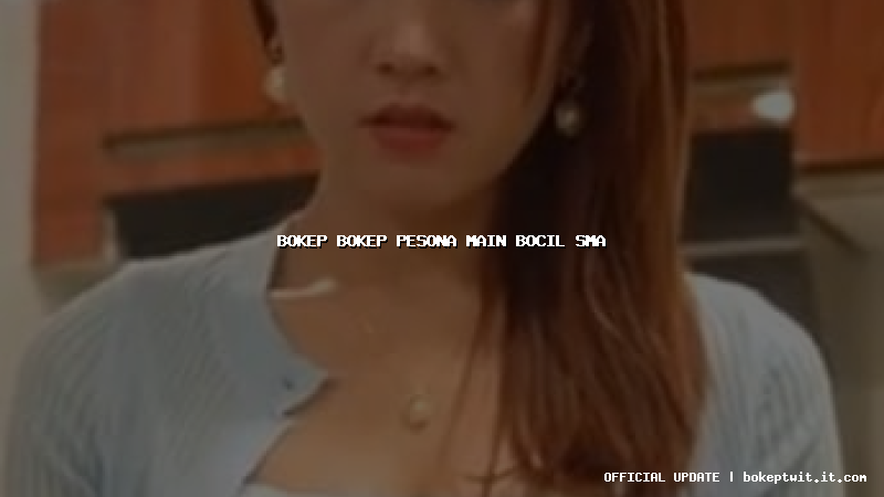 bokep bokep pesona main bocil sma