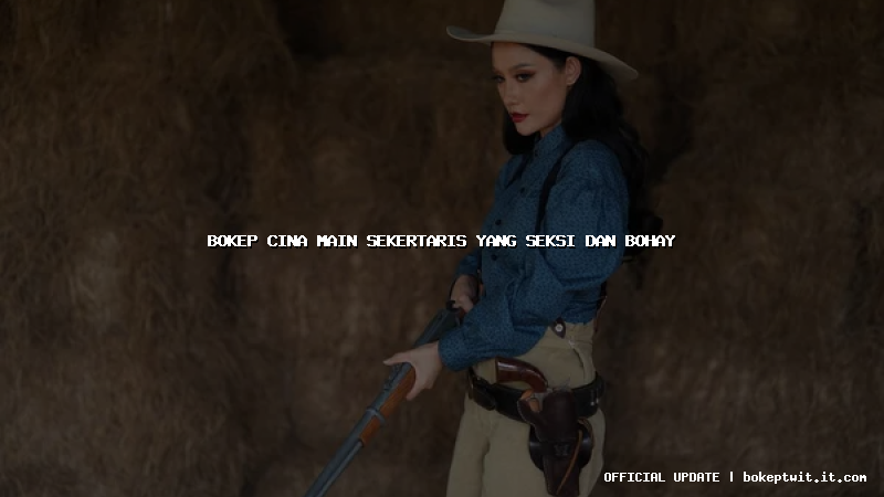 bokep cina main sekertaris yang seksi dan bohay