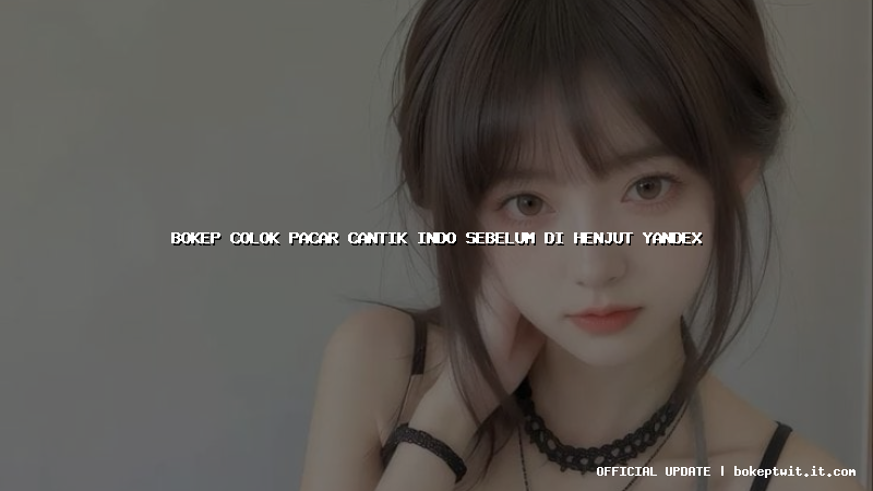 bokep colok pacar cantik indo sebelum di henjut yandex