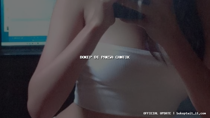 bokep di paksa cantik