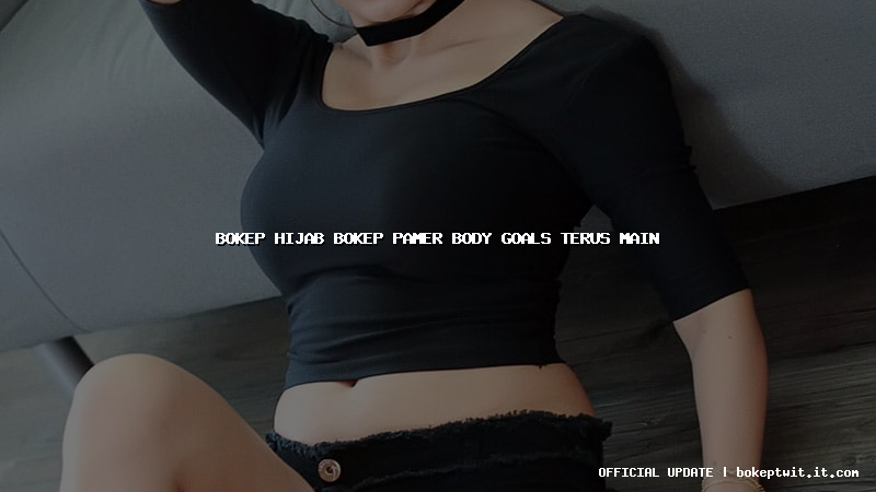 bokep hijab bokep pamer body goals terus main bokep hijab bokep pamer body goals terus main