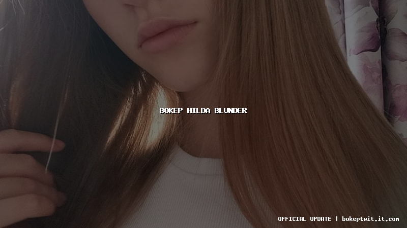 bokep hilda blunder bokep hilda blunder