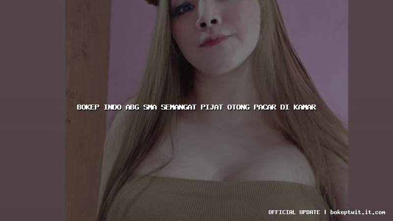 bokep indo abg sma semangat pijat otong pacar di kamar