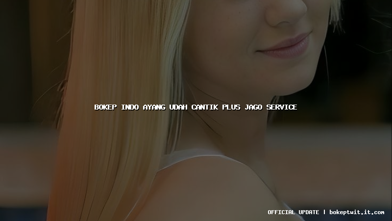 bokep indo ayang udah cantik plus jago service bokep indo ayang udah cantik plus jago service
