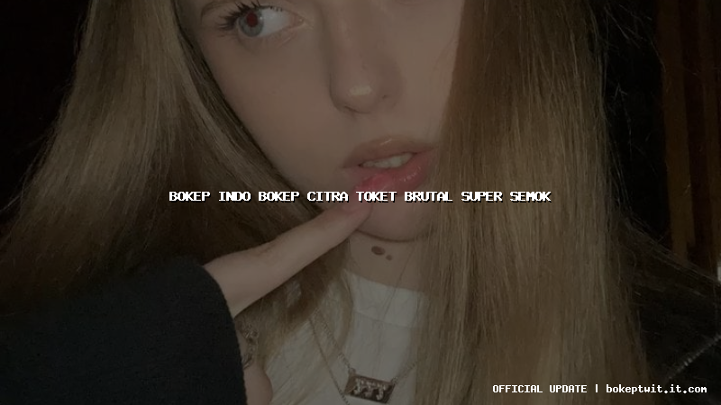 bokep indo bokep citra toket brutal super semok