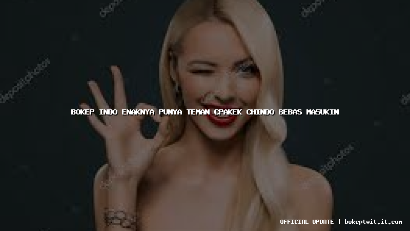 bokep indo enaknya punya teman cpakek chindo bebas masukin bokep indo enaknya punya teman cpakek chindo bebas masukin