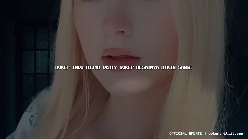 bokep indo hijab ukhty bokep desahnya bikin sange