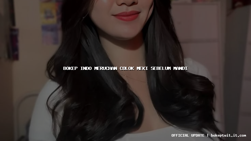 bokep indo meruchan colok meki sebelum mandi