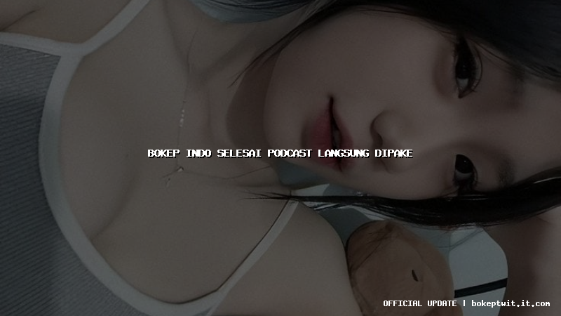 bokep indo selesai podcast langsung dipake bokep indo selesai podcast langsung dipake