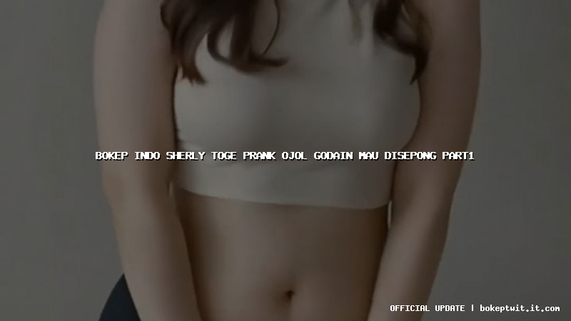 bokep indo sherly toge prank ojol godain mau disepong part1