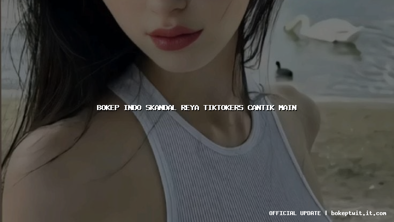 bokep indo skandal reya tiktokers cantik main