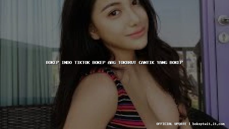 bokep indo tiktok bokep abg tokbrut cantik yang bokep