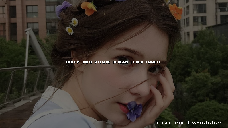 bokep indo wikwik dengan cewek cantik