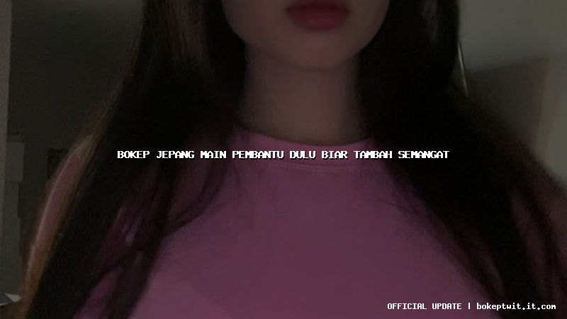bokep jepang main pembantu dulu biar tambah semangat