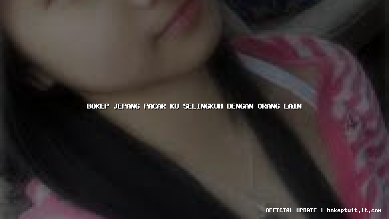 bokep jepang pacar ku selingkuh dengan orang lain