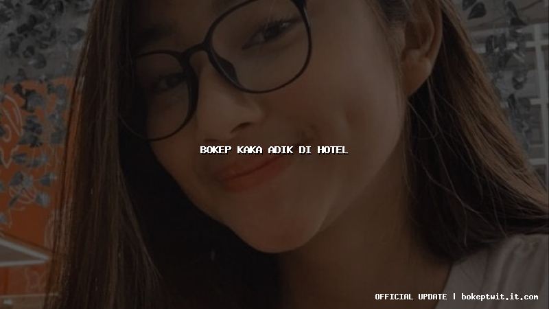 bokep kaka adik di hotel bokep kaka adik di hotel