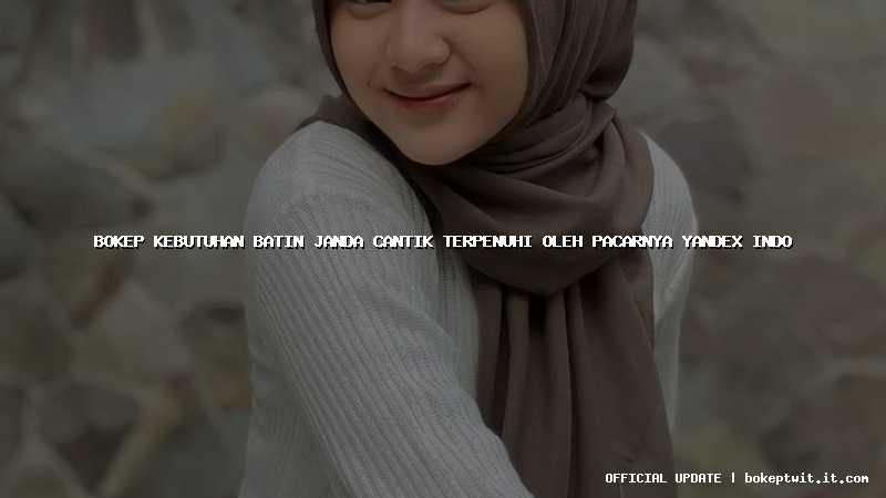 bokep kebutuhan batin janda cantik terpenuhi oleh pacarnya yandex indo