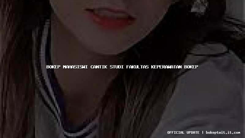 bokep mahasiswi cantik studi fakultas keperawatan bokep