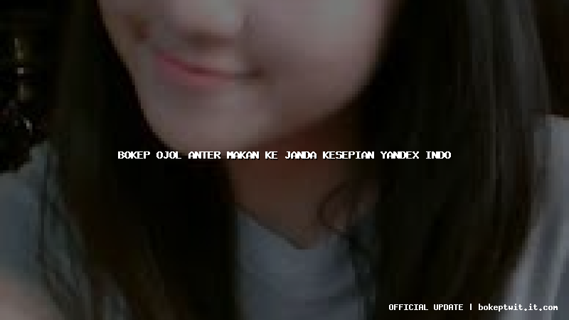 bokep ojol anter makan ke janda kesepian yandex indo