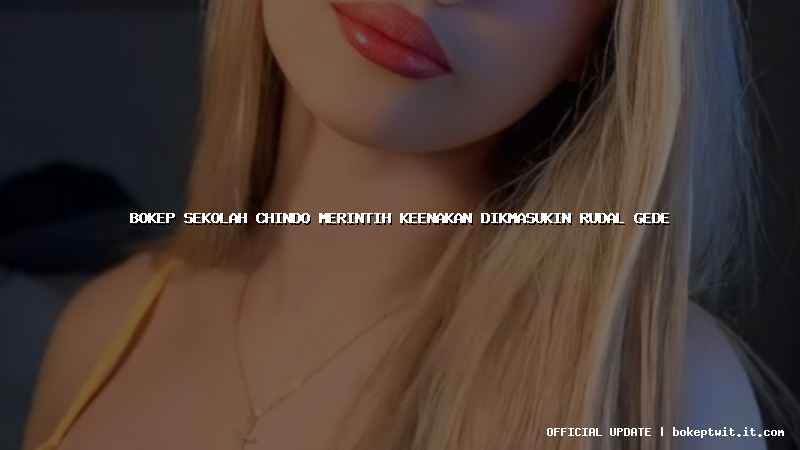 bokep sekolah chindo merintih keenakan dikmasukin rudal gede