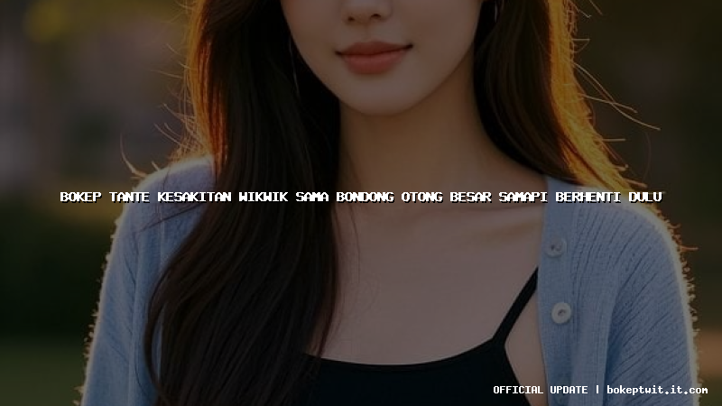 bokep tante kesakitan wikwik sama bondong otong besar samapi berhenti dulu bokep tante kesakitan wikwik sama bondong otong besar samapi berhenti dulu