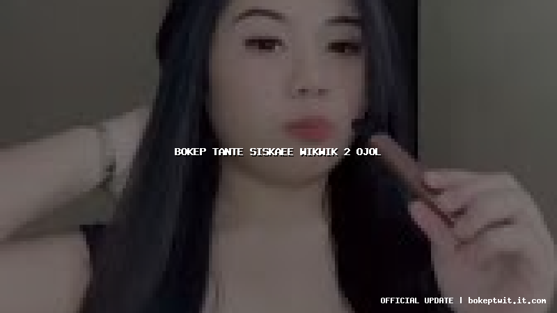 bokep tante siskaee wikwik 2 ojol