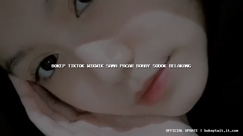 bokep tiktok wikwik sama pacar bohay sodok belakang bokep tiktok wikwik sama pacar bohay sodok belakang