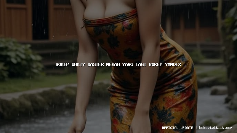 bokep uhkty daster merah yang lagi bokep yandex