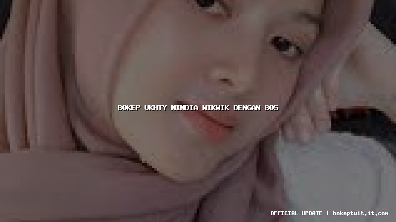 bokep ukhty nindia wikwik dengan bos