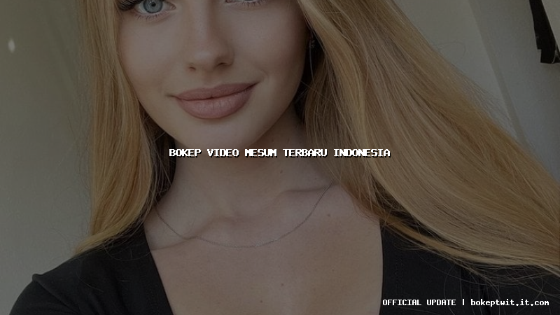 bokep video mesum terbaru indonesia