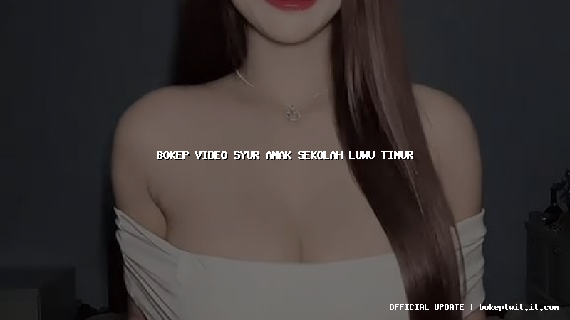 bokep video syur anak sekolah luwu timur bokep video syur anak sekolah luwu timur