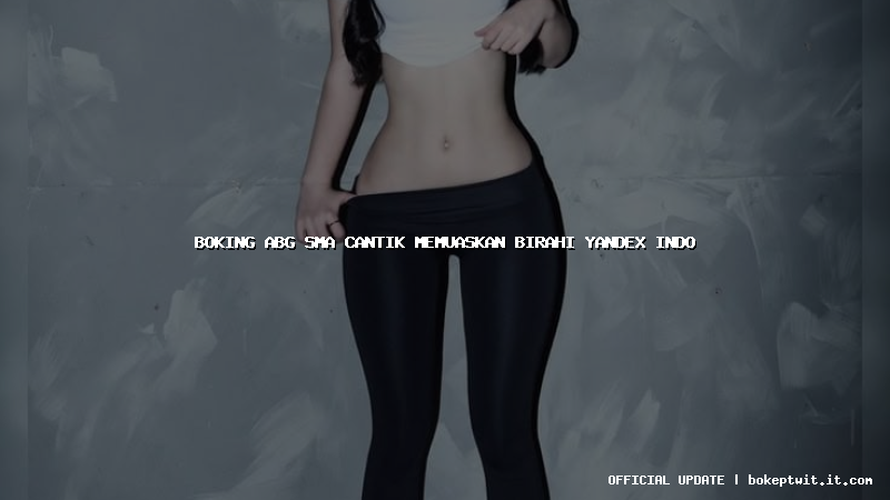 boking abg sma cantik memuaskan birahi yandex indo