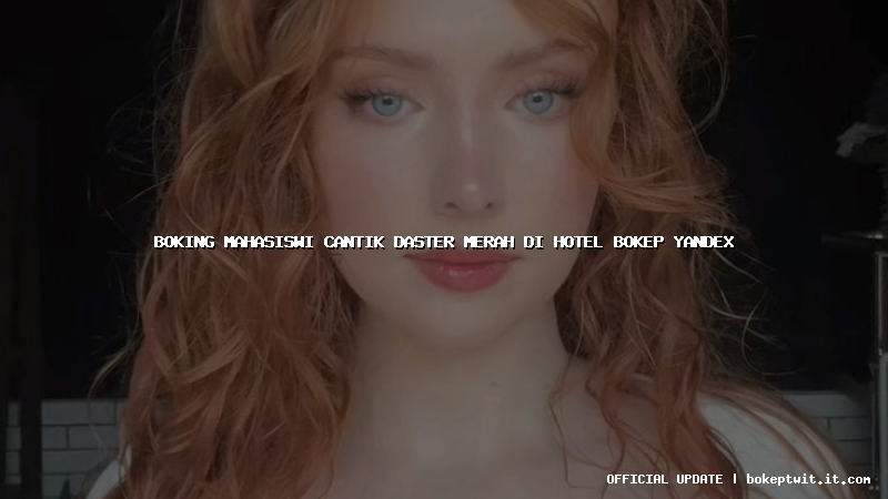 boking mahasiswi cantik daster merah di hotel bokep yandex