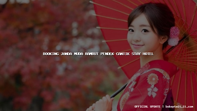 booking janda muda rambut pendek cantik stay hotel