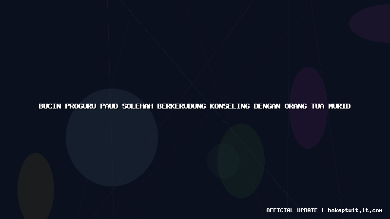 bucin proguru paud solehah berkerudung konseling dengan orang tua murid