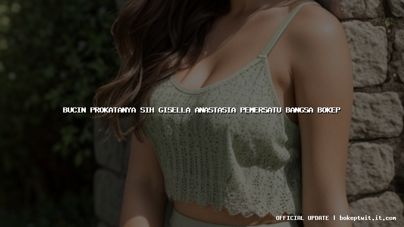 bucin prokatanya sih gisella anastasia pemersatu bangsa bokep