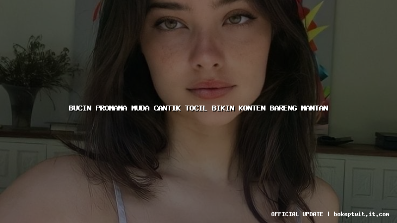 bucin promama muda cantik tocil bikin konten bareng mantan bucin promama muda cantik tocil bikin konten bareng mantan