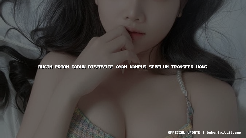 bucin proom gadun diservice ayam kampus sebelum transfer uang