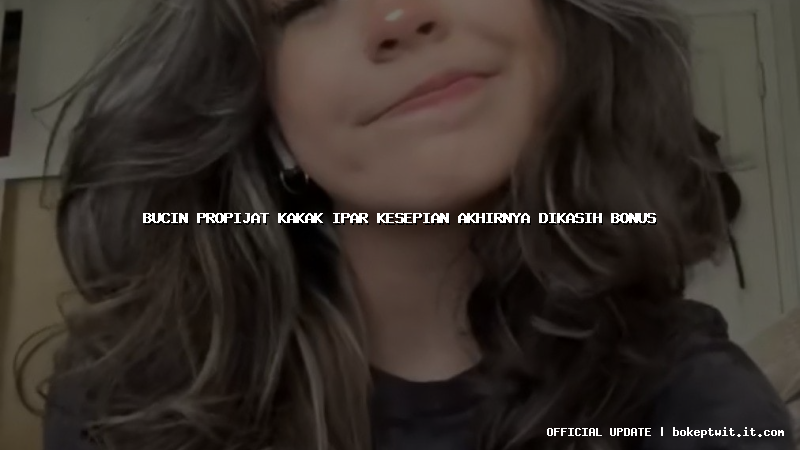 bucin propijat kakak ipar kesepian akhirnya dikasih bonus