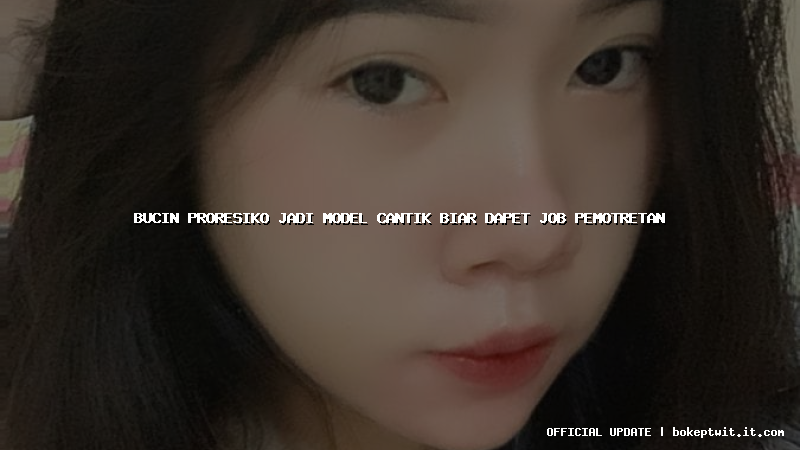 bucin proresiko jadi model cantik biar dapet job pemotretan