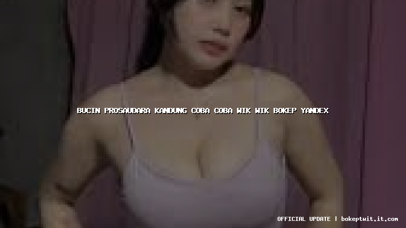 bucin prosaudara kandung coba coba wik wik bokep yandex bucin prosaudara kandung coba coba wik wik bokep yandex