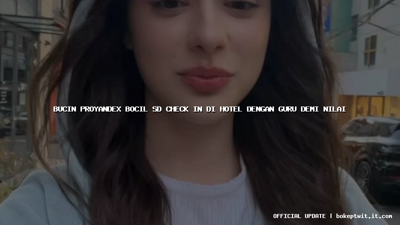 bucin proyandex bocil sd check in di hotel dengan guru demi nilai