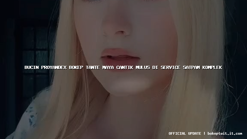 bucin proyandex bokep tante maya cantik mulus di service satpam komplek bucin proyandex bokep tante maya cantik mulus di service satpam komplek