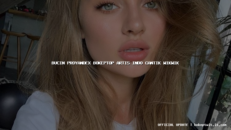bucin proyandex bokeptop artis indo cantik wikwik